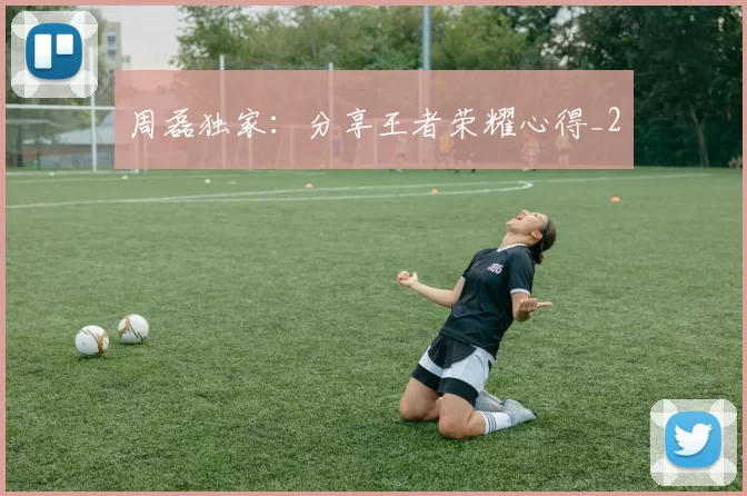 周磊独家：分享王者荣耀心得_2