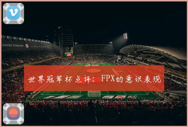 世界冠军杯点评：FPX的意识表现